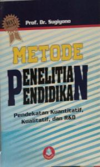 Metode Penelitian Pendidikan : Pendekatan Kuantitatif, Kualitatif dan R&D