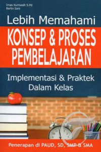 Lebih Memahami Konsep & Proses Pembelajaran